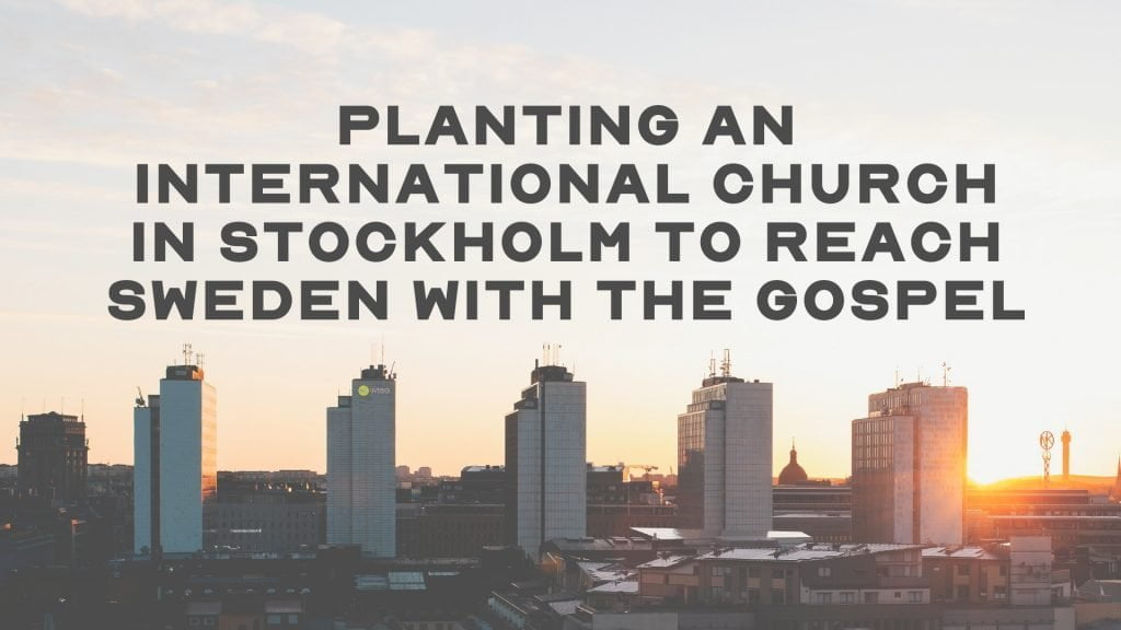 Planting an International Church in Stockholm to reach Sweden with the Gospel