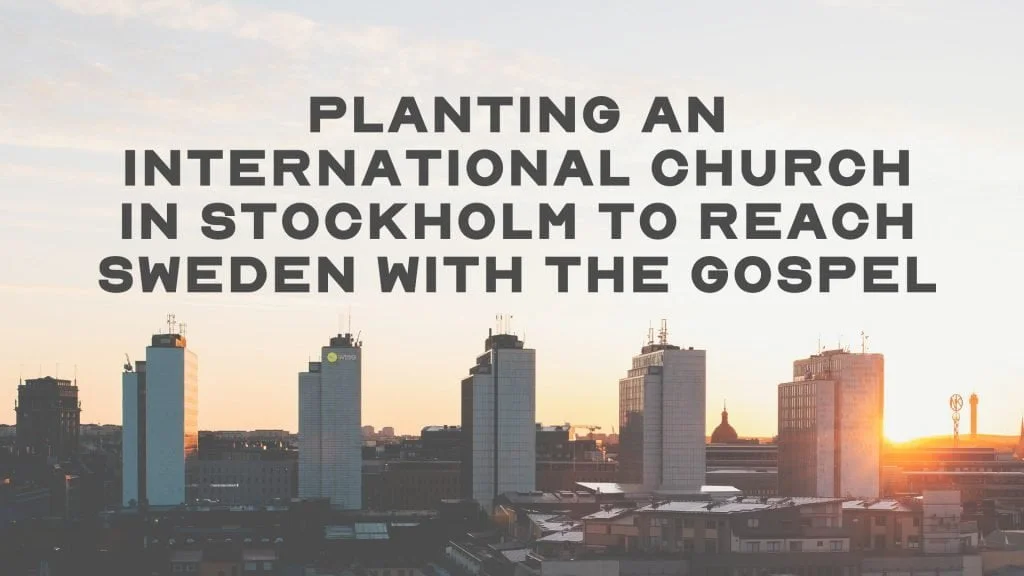 Planting an International Church in Stockholm to reach Sweden with the Gospel